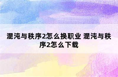 混沌与秩序2怎么换职业 混沌与秩序2怎么下载